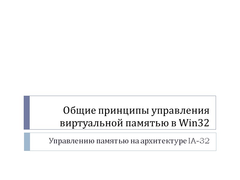 Общие принципы управления виртуальной памятью в Win32 Управлению памятью на архитектуре IA-32